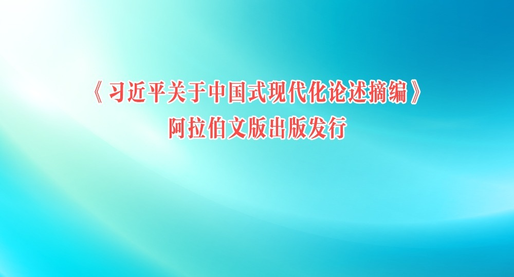 《习近平关于中国式现代化论述摘编》阿拉伯文版出版发行